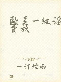 欧美一级淫片免费放