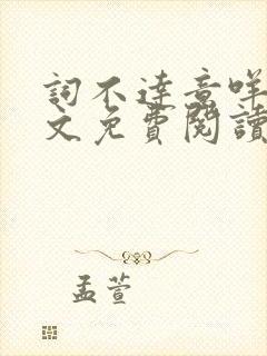 词不达意咩野全文免费阅读笔趣阁