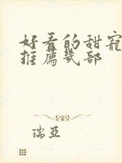 好看的甜宠短剧推荐几部