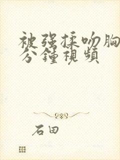 被强揉吻胸60分钟视频