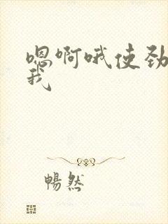 嗯啊哦使劲操死我