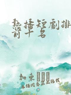 热播短剧排行榜前十名