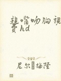 亲嘴吻胸视频免费hd