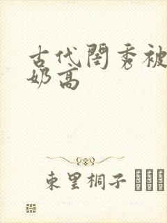 古代闺秀被强吃奶高