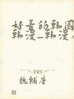 好看的韩国漫画韩漫_韩漫在线阅读免