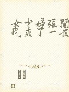 女少妇张开腿让我爽了一夜∵