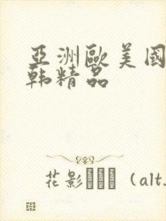 亚洲欧美国产日韩精品