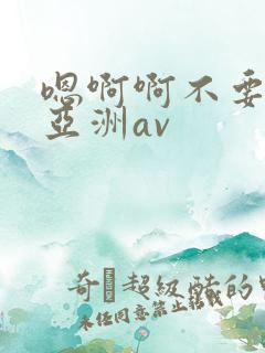嗯啊啊不要啊啊亚洲av