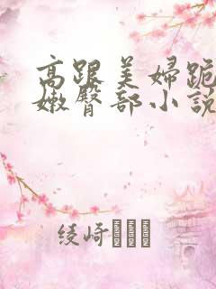 高跟美妇跪撅白嫩臀部小说