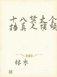 十八禁大全无遮挡真人视频