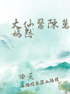 大仙医陈万里唐嫣然