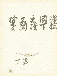 拾又之国漫画免费阅读下拉式