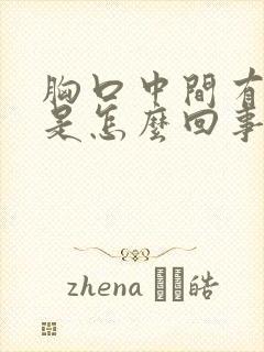 胸口中间有硬块是怎么回事按着有点疼