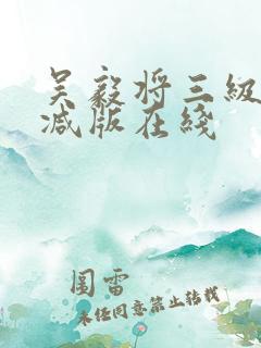 吴毅将三级无删减版在线