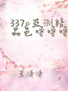 337p亚洲精品色噜噜噜