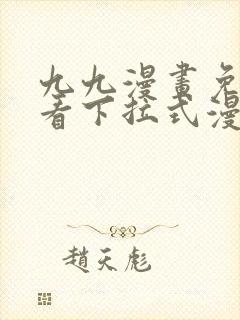 九九漫画免费观看下拉式漫画星球