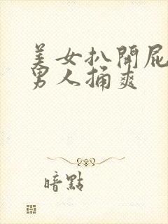 美女扒开屁股让男人捅爽