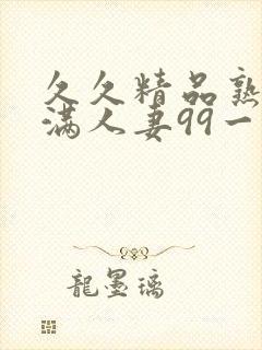 久久精品熟妇丰满人妻99一区