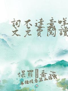 词不达意咩野全文免费阅读笔趣阁