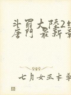 斗罗大陆2绝世唐门 最新章节帝