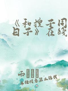 《和搜子同居的日子》在线播放