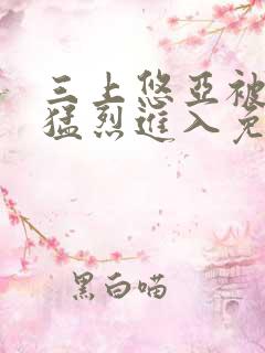 三上悠亚被黑人猛烈进入免费