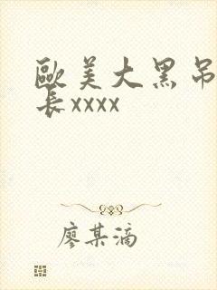 欧美大黑吊粗又长xxxx