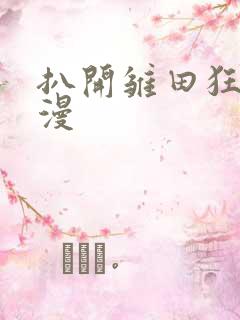 扒开雏田狂揉动漫