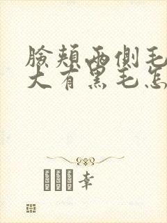 脸颊两侧毛孔粗大有黑毛怎么解决