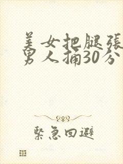 美女把腿张开让男人捅30分钟