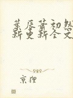 叶辰萧初然最快新更新全文免费