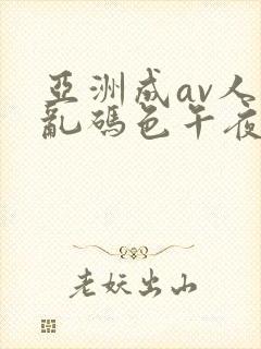 亚洲成av人片乱码色午夜