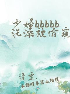 少妇bbbbb洗澡被偷窥