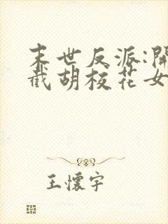 末世反派:开局截胡校花女主全文阅读全文