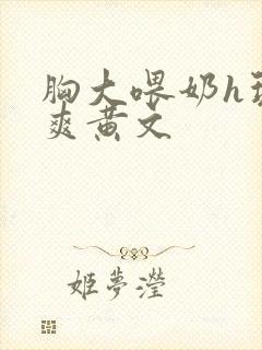 胸大喂奶h玩弄爽黄文