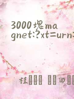3000块magnet:?xt=urn:btih: