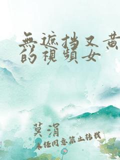 无遮挡又黄又爽的视频女