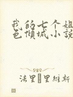 我的七个姐姐绝色倾城小说txt下载