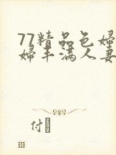 77精品色妇熟妇丰满人妻