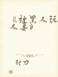 《被黑人玩弄的人妻》