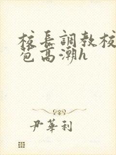 校长调教校花嫩苞高潮h