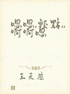 嗯嗯,轻点,,啊啊嗯