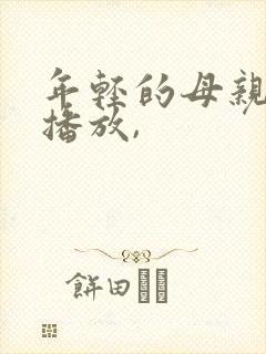 年轻的母亲在线播放,