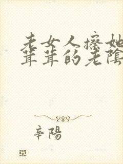 老女人擦她那毛茸茸的老阴户