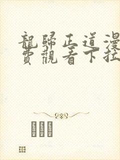 龙归正道漫画免费观看下拉式六漫画