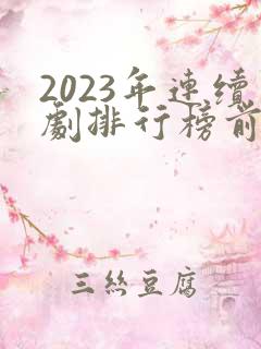 2023年连续剧排行榜前十名
