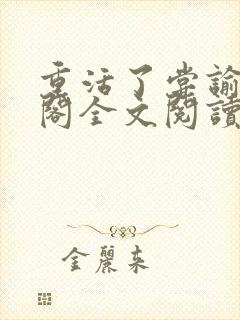 重活了尝谕笔趣阁全文阅读