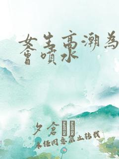 女生高潮为什么会喷水