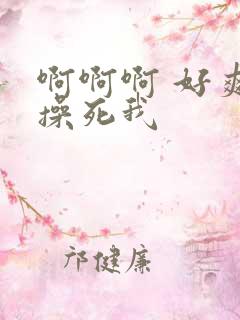 啊啊啊 好爽 操死我