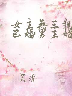 女主无三观出轨已婚男主媚欢